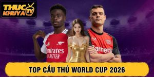 Top cầu thủ World Cup 2026 – Những ngôi sao sáng giá nhất